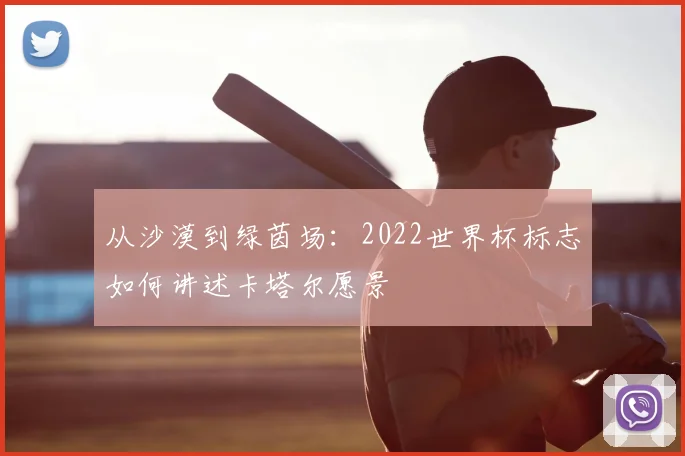 从沙漠到绿茵场：2022世界杯标志如何讲述卡塔尔愿景