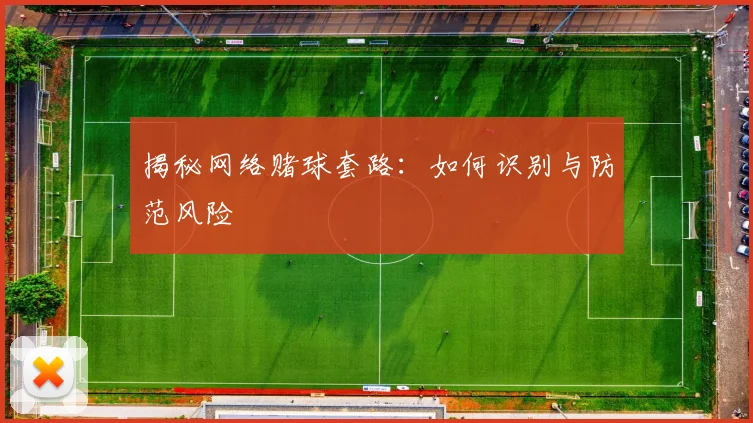 揭秘网络赌球套路：如何识别与防范风险