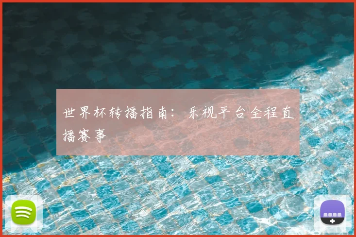 世界杯转播指南:乐视平台全程直播赛事
